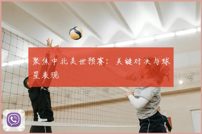 聚焦中北美世预赛：关键对决与球星表现